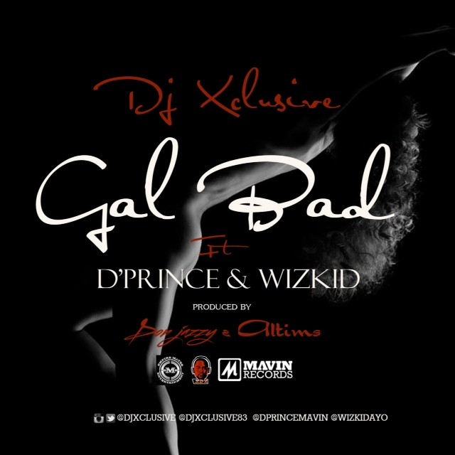 DJ Xclusive x D’Prince x Wizkid – “Gal Bad”
