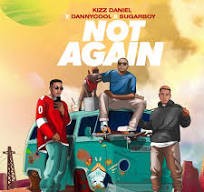 Dannycool ft Kizz Daniel & Sugarboy – Not Again