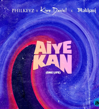 Philkeyz Ft Kizz Daniel & Makhaj – Aiye Kan (One Life)