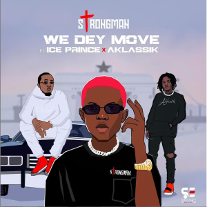 Strongman – We Dey Move ft. Ice Prince & A-Klassik