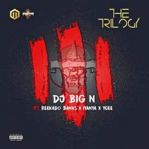 DJ Big N – “The Trilogy” ft. Reekado Banks, Iyanya & Ycee