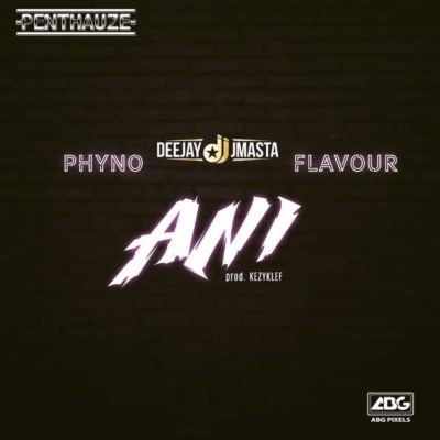 Deejay J Masta – Ani ft. Phyno x Flavour