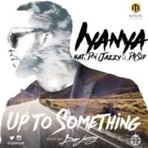 Iyanya – “Up To Something” ft. Don Jazzy & Dr Sid