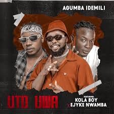 Agumba Idemili – UTO UWA ft Kolaboy & Ejyke Nwamba
