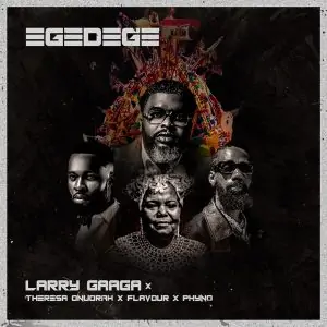 Larry Gaaga – Egedege ft. Theresa Onuorah, Flavour & Phyno