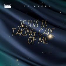 PC Lapez – Jesus Is Taking Care of Me