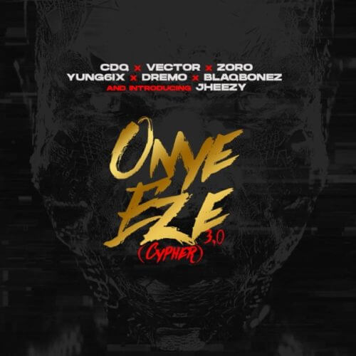 CDQ - Onye Eze 3.0 (Cypher) ft. Vector, Zoro, Jheezy, Yung6ix, Dremo & Blaqbonez