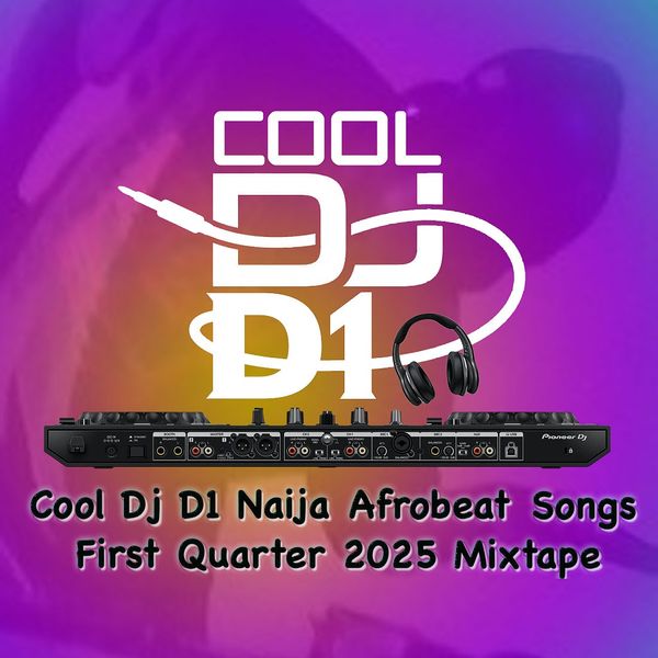 Cool Dj D1 – Cool Dj D1 Naija Afrobeat Songs First Quarter 2025 Mixtape