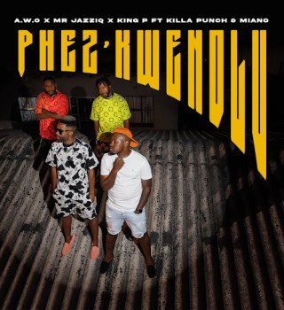 A.W.O – PHEZ'KWENDLU ft Mr JazziQ, King P, Miano & Killa Punch