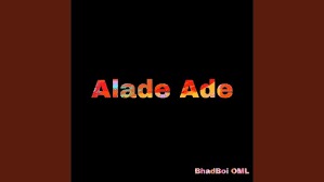 Bhadboi OML – Alade Ade