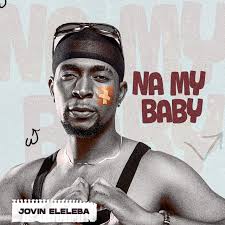 Jovin Eleleba – Na My Baby