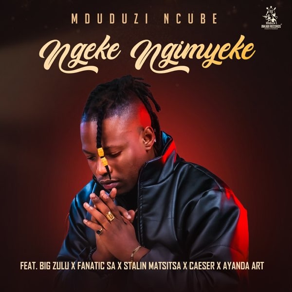 Mduduzi Ncube – Ngeke Ngimyeke ft. Big Zulu, Fanatic SA, Stalin Matsitsa, Caeser & Ayanda Art