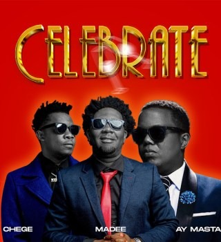 Chege – Celebrate ft. Madee & Ay Masta