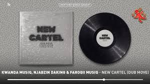 Kwanda MusiQ – New Cartel (Dub Move) ft Njabzin Daking & FaroQii MuziQ