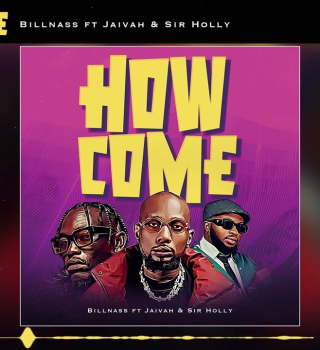 Billnass – How Come ft Jaivah & Sir Holly