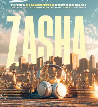 DJ Tira – Zasha Ft. DJ Maphorisa, Kabza De Small, Leehleza, Dladla Mshunqisi, Uncool MC & Captain