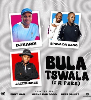Dj Karri – Bula Tswla ( Im Free) Ft Spova Da Gang, Jazz Shakes, Enny Man, Mfana Kah Gogo & Deep Saints