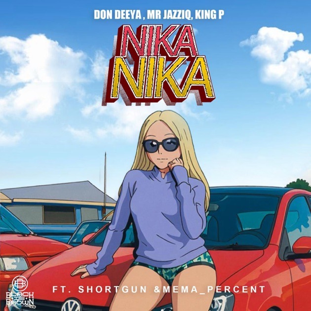 Don Deeya, Mr JazziQ & King P - NIKA NIKA ft. Shortgun & Mema_Percent