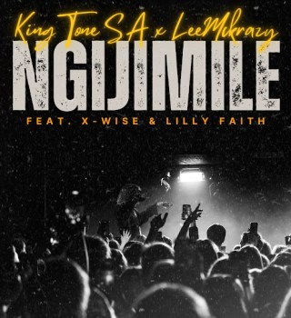 King Tone Sa – NGIJIMILE Ft LeeMcKrazy, X-Wise & LilyFaith