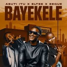 Abuti Itu – Bayekele ft. Eltee & EeQue