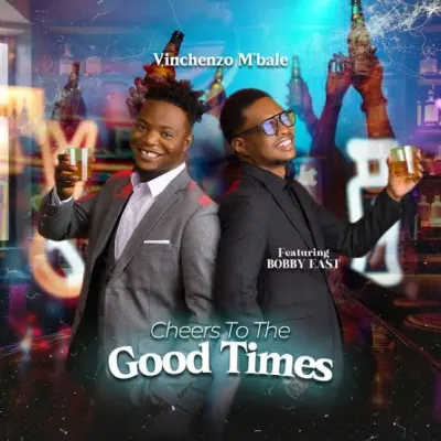 Vinchenzo M'bale ft. Bobby East - Cheers To The Good Times