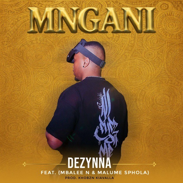Dezynna – MNGANI Ft Mbalee N & Malume Sphola
