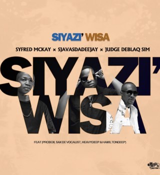 Syfred Mckay – Siyazi Wisa Ft. SjavasDaDeejay, JudgeDeBliQSim, ProBoii, Sax De Vocalist, HeavyDeep & Hamilton Deep