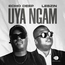 Echo Deep – Uya Ngam ft Lebzin