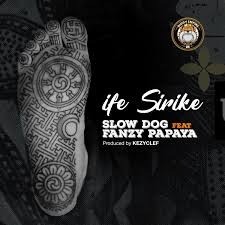 Ife Sirike - SlowDog ft. Fanzy Papaya