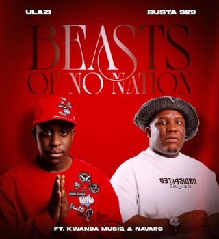 ULazi – Beasts Of No Nation Ft. Busta 929, Kwanda MusiQ & Navaro