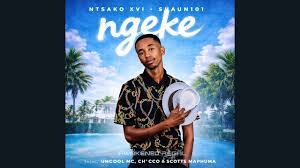 N T S A K O XVI – Ngeke Ft Shaun 101, Uncool MC, Ch’cco Ft Scotts Maphuma
