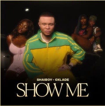 Shaiboy – Show Me Ft. Oxlade