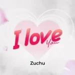 Zuchu – I Love You