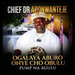 Chief Dr Aronwanteje – Ogalaya Aburo Onye Cho Obulu Pump Na Agulu