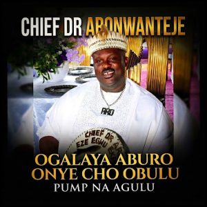 Chief Dr Aronwanteje – Ogalaya Aburo Onye Cho Obulu Pump Na Agulu