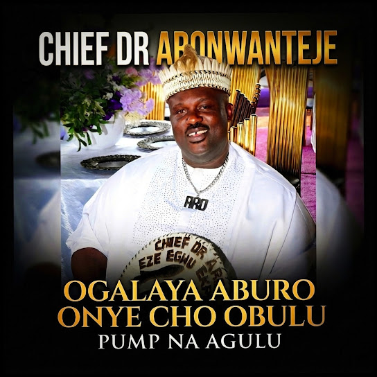 Chief Dr Aronwanteje – Ogalaya Aburo Onye Cho Obulu Pump Na Agulu