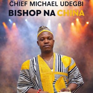 Chief Michael Udegbi – Bishop Na China