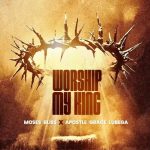 Moses Bliss - Worship My King ft. Grace Lubega