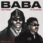 Hotkeed – Baba Ft. Zlatan