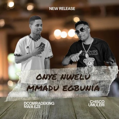 Nwaezedcomradeking - ONYE NWELU MMADU EGBUNIA Ft.Chisco Umuleri