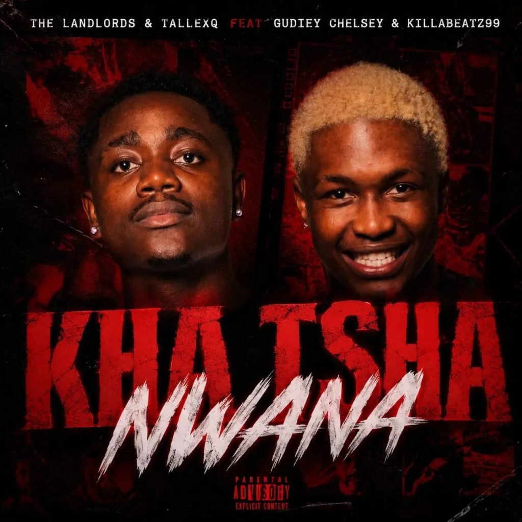 The Landlords – KHA TSHA NWANA Ft. TallexQ, GUDIEY CHELSEA & KILLABEATZ 99The Landlords – KHA TSHA NWANA Ft. TallexQ, GUDIEY CHELSEA & KILLABEATZ 99
