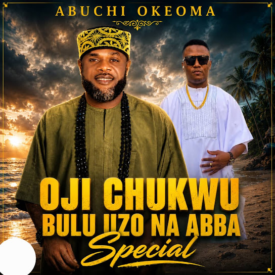 Abuchi Okeoma Obosi – Oji Chukwu Bulu Uzo Na Abba Special
