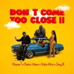  Okese1 - Don’t Come Too Close II Ft DarkoVibes, Sista Afia & Joey B