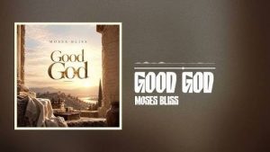 Moses Bliss – Good God