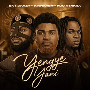 Sky Daazy – Yengye Yani Ft Kinnaaba & Koo Ntakra